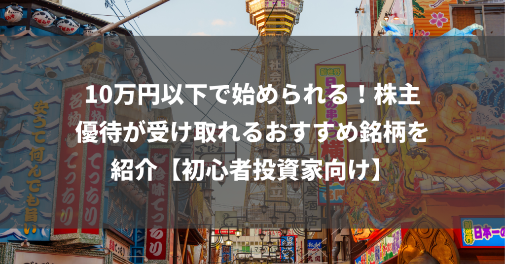 10万円以下で始められる！株主優待が受け取れるおすすめ銘柄を紹介【初心者投資家向け】