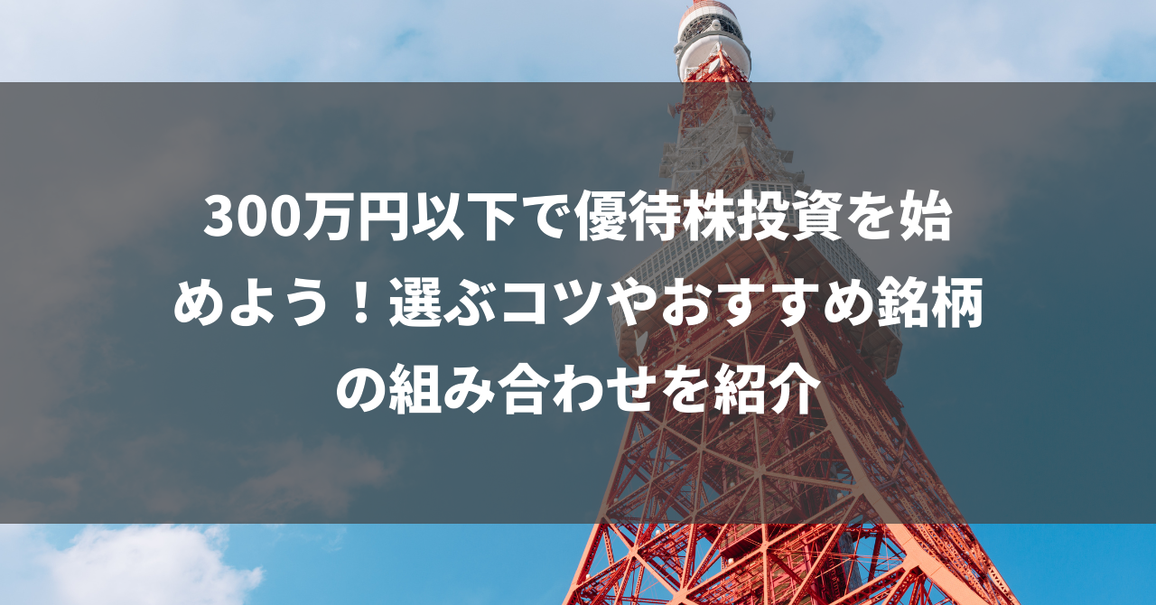 300万円以下で優待株投資を始めよう！選ぶコツやおすすめ銘柄の組み合わせを紹介